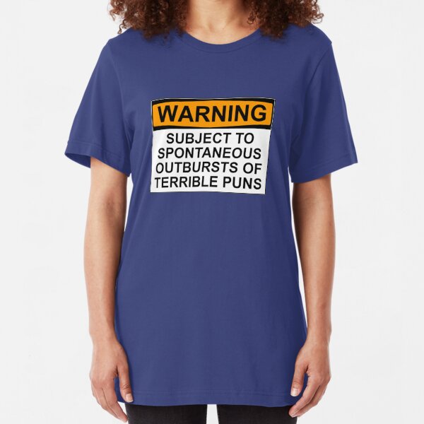 WARNING: SUBJECT TO SPONTANEOUS OUTBURSTS OF TERRIBLE PUNS Slim Fit T-Shirt