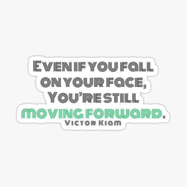 Even if you fall on your face, You’re still moving forward. Victor Kiam Sticker