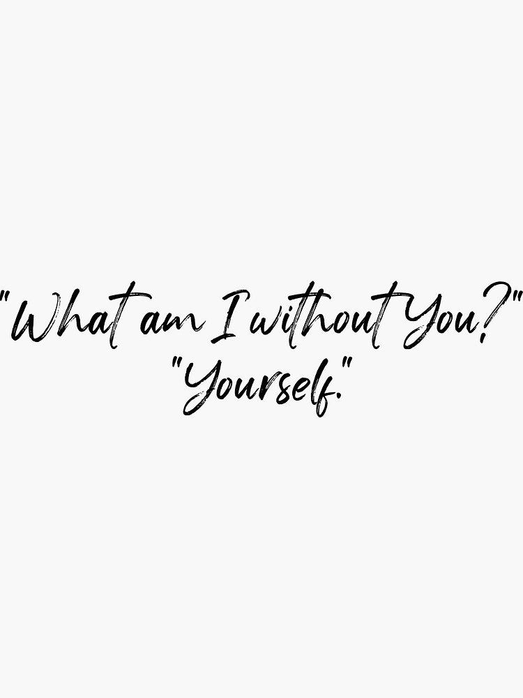 what-am-i-without-you-yourself-quote-sticker-for-sale-by-marxlaurel4