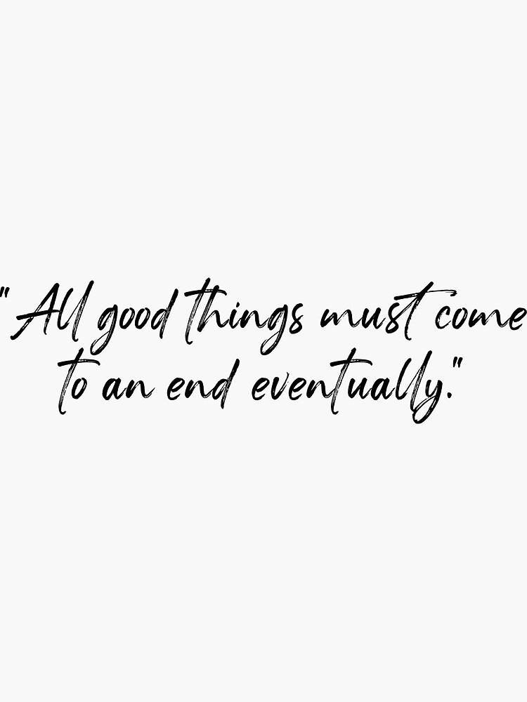 all-good-things-must-come-to-an-end-eventually-quote-sticker-for-sale