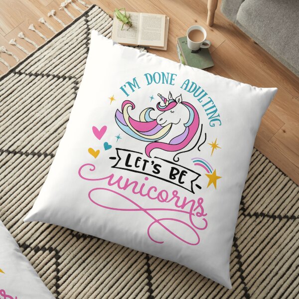I'm done adulting Let's be unicorns Floor Pillow
