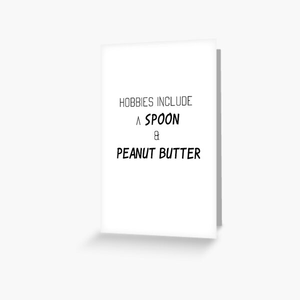 Hobbies include s spoon and Peanut butter,, nice gift for peanut butter lovers Greeting Card