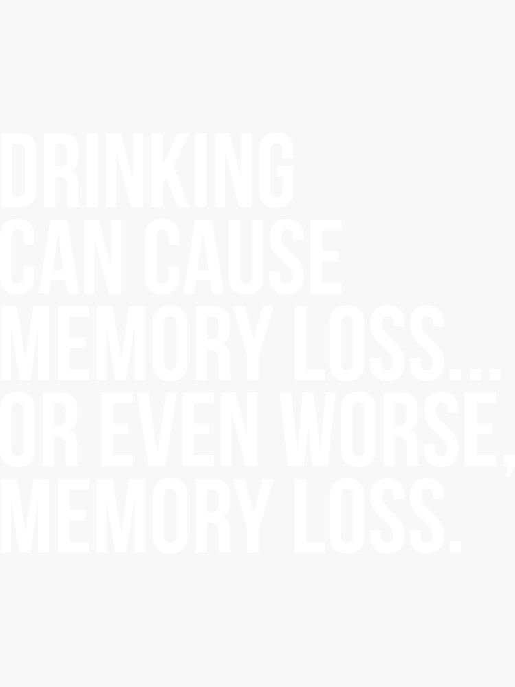 "Drinking can cause memory loss..." Sticker for Sale by philbo84