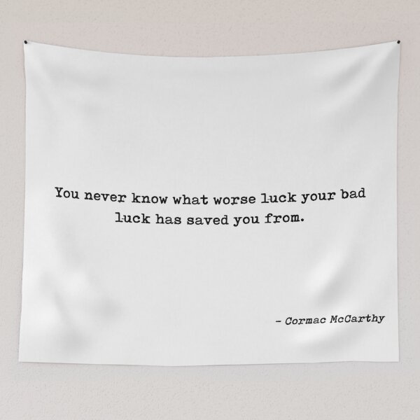 Item preview, You Never Know What Worse Luck Your Bad Luck Has Saved You From Quote by Cormac McCarthy designed and sold by GraphixDisplate.