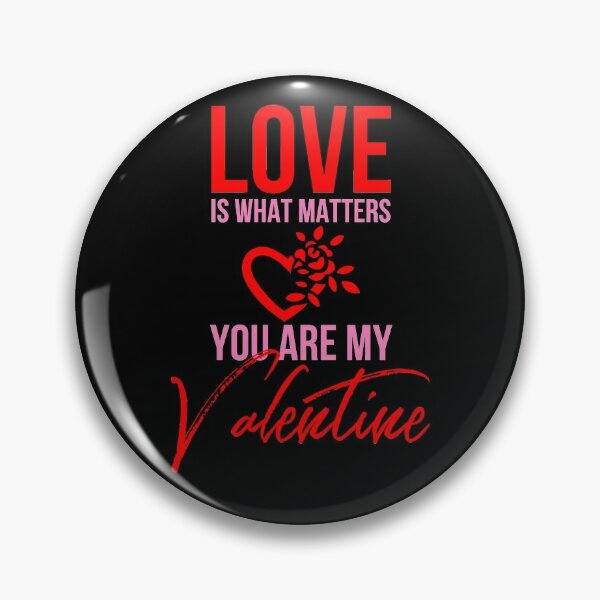 Love Is What Matters You Are My Valentine Pin by tw2us