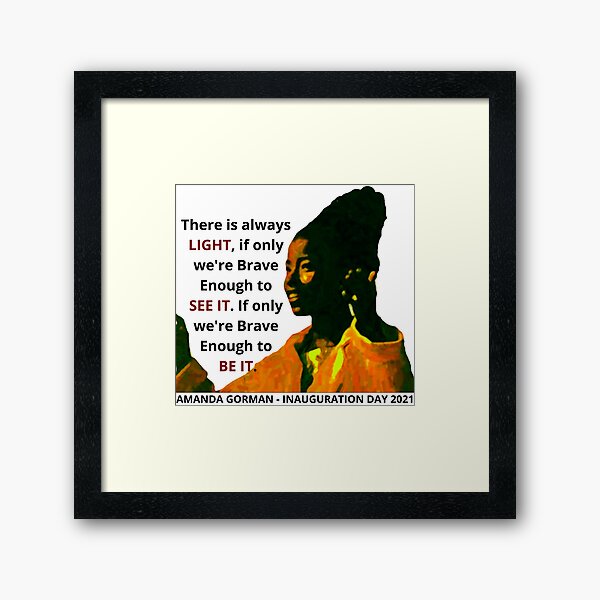 Amanda Gorman There Is Always Light If Only We Re Brave Enough To See It If Only We Re Brave Enough To Be It Framed Art Print By Davlinaart Redbubble