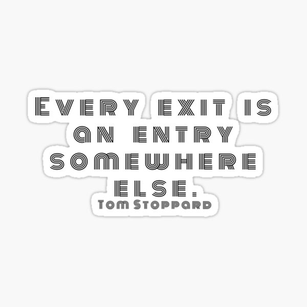 Every exit is an entry somewhere else. Tom Stoppard Sticker