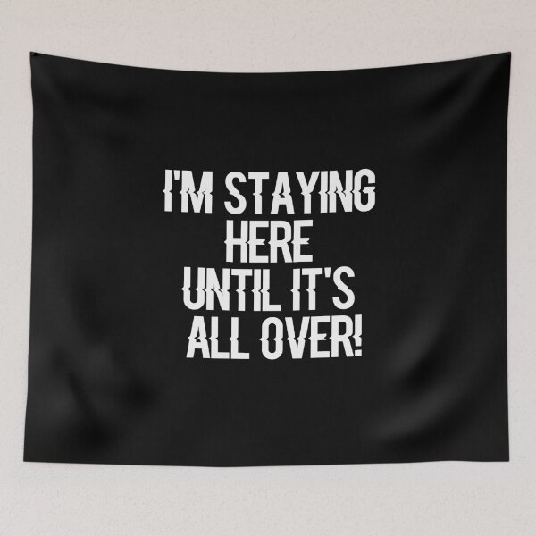 Item preview, I'm Staying Here Until It's All Over! designed and sold by ayyoubdz.