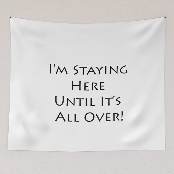 Item preview, I'm Staying Here Until It's All Over! designed and sold by ayyoubdz.