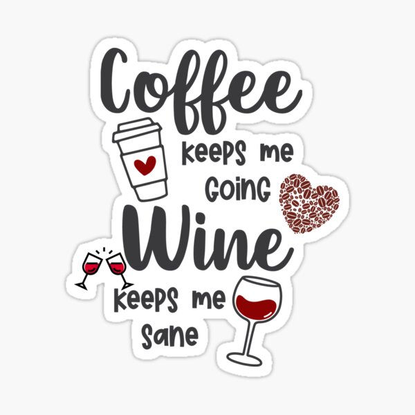 "Coffee Keeps me going Wine Keeps me sane" Sticker for Sale by