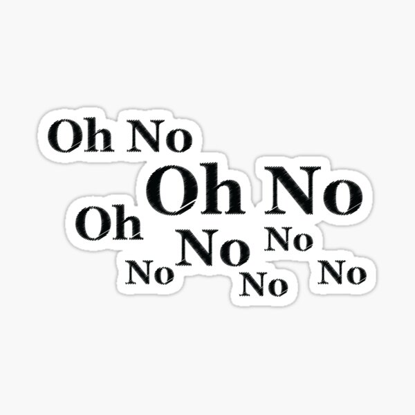 "Oh No Oh No Oh No No No No No" Sticker for Sale by Kociutee7 Redbubble