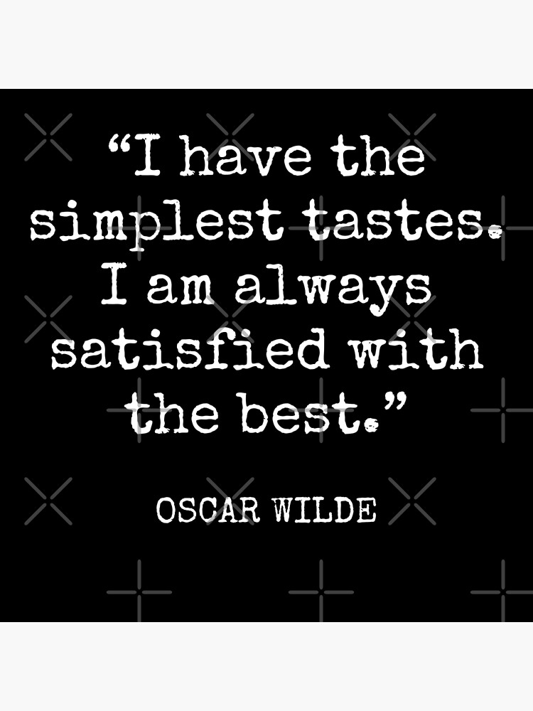 Discover Oscar Wilde - I have the simplest tastes. I am always satisfied with the best. Premium Matte Vertical Poster