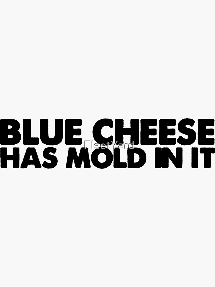 "blue cheese has mold in it" Sticker by FleetYard Redbubble