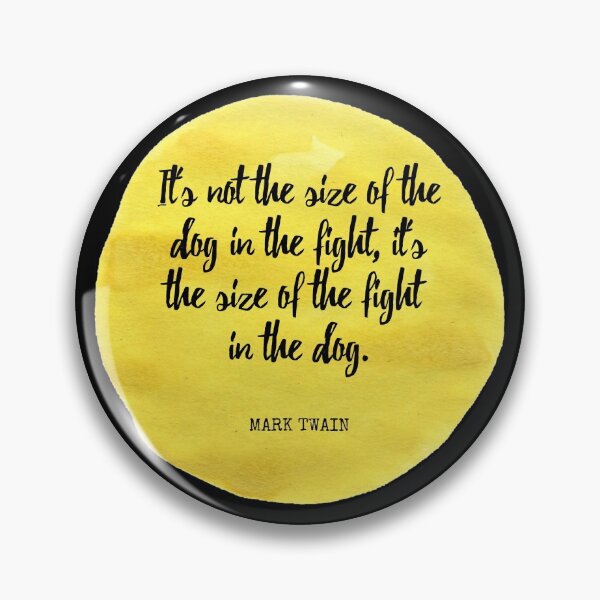 Item preview, Mark Twain - It's not the size of the dog in the fight, it's the size of the fight in the dog. designed and sold by SocraticQuotes.