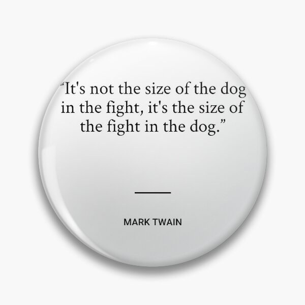 Item preview, Mark Twain - It's not the size of the dog in the fight, it's the size of the fight in the dog. designed and sold by SocraticQuotes.