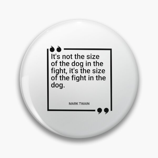 Item preview, Mark Twain - It's not the size of the dog in the fight, it's the size of the fight in the dog. designed and sold by SocraticQuotes.