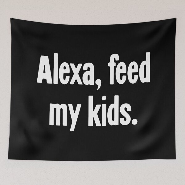 Item preview, Alexa, Feed My Kids designed and sold by Good-Looking Corpse.