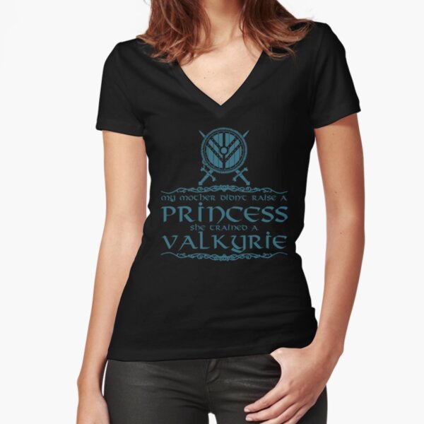 My mother didn't raise a princess, she trained a valkyrie Fitted V-Neck T-Shirt