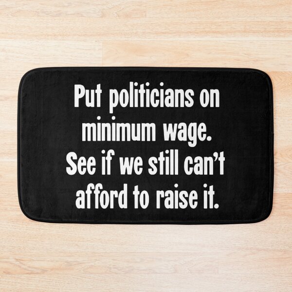 Item preview, Put Politicians On Minimum Wage. See If We Still Can't Afford To Raise It. designed and sold by Good-Looking Corpse.