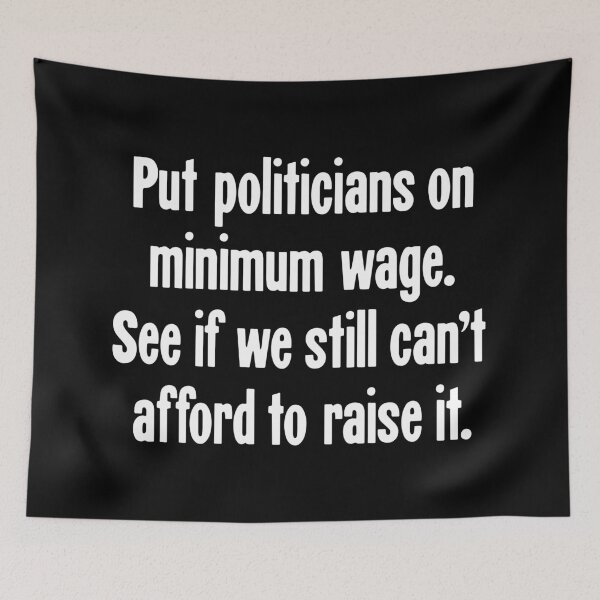 Item preview, Put Politicians On Minimum Wage. See If We Still Can't Afford To Raise It. designed and sold by Good-Looking Corpse.