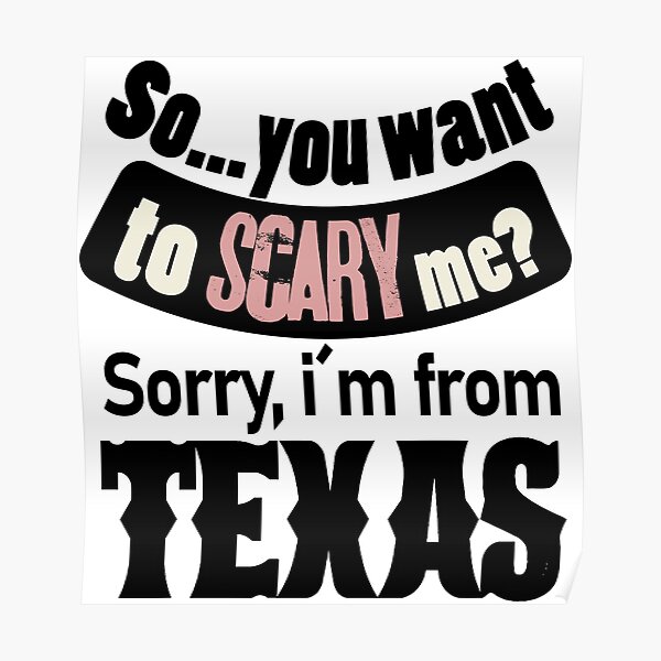 so-you-want-to-scary-me-sorry-i-m-from-texas-poster-for-sale-by