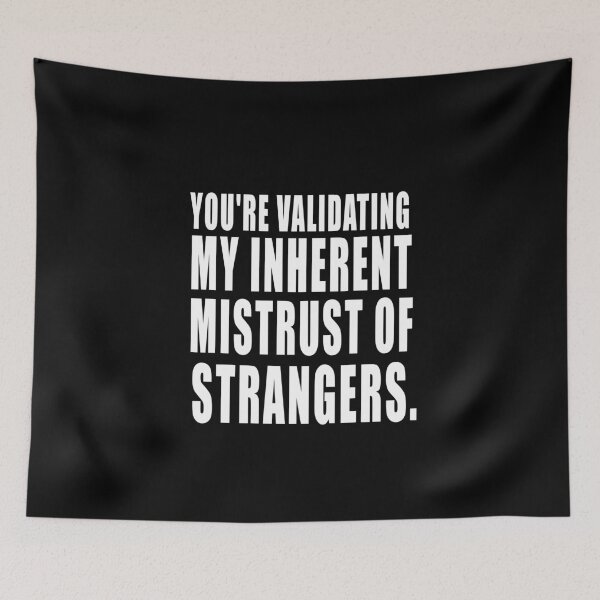 Item preview, You are validating my inherent mistrust of strangers designed and sold by HoneyBadgerBox.