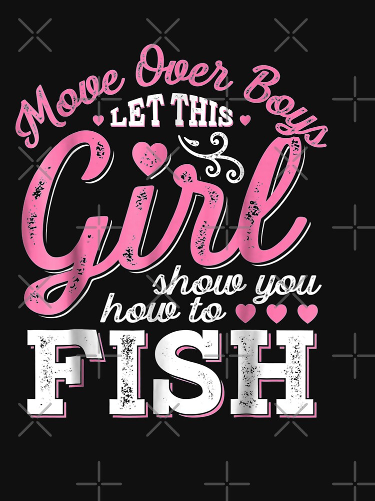 Move Over Boys Let This Girl Show You How To Fish Shirt - Kingteeshop