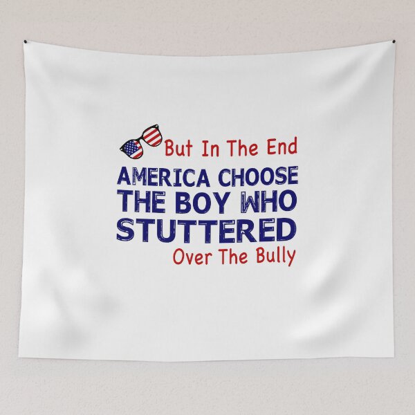 Item preview, But In The End, America Chose The Boy Who Stuttered Over the Bully designed and sold by TiffannyUKZ.