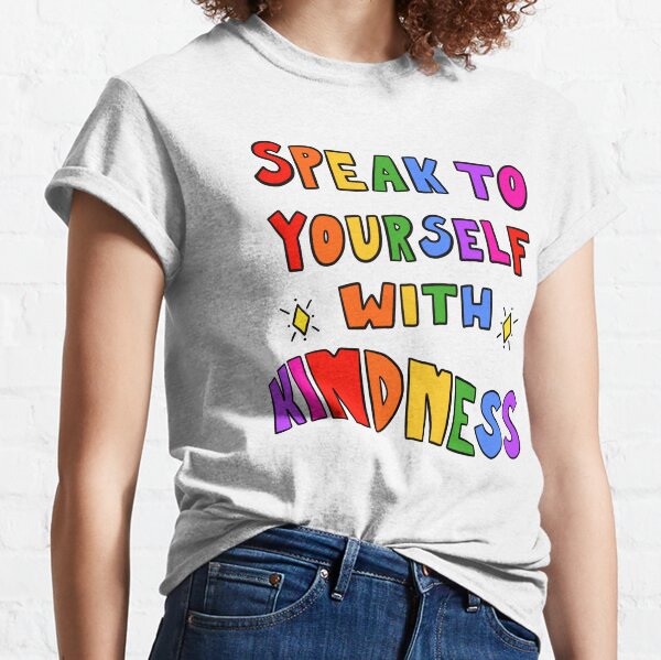 Speak To Yourself With Kindness  Classic T-Shirt