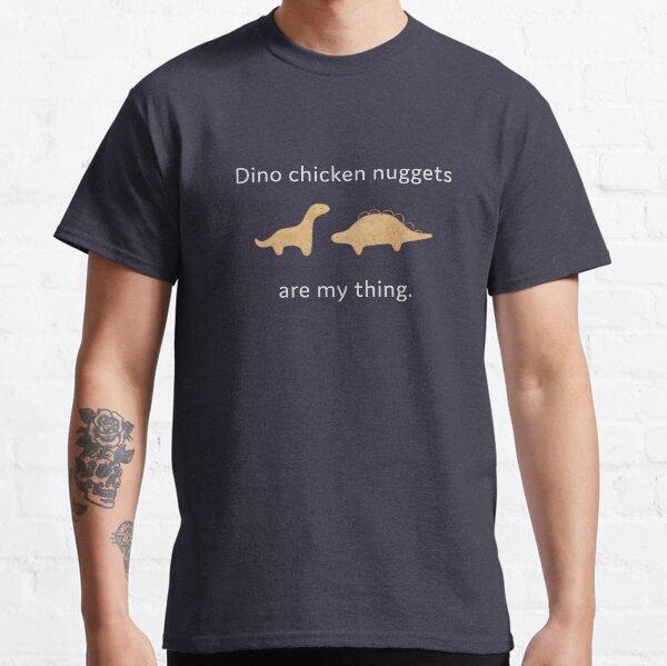 Dino chicken nuggets are my thing Classic T-Shirt