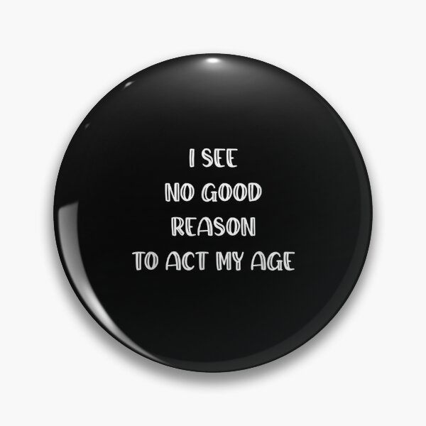 Item preview, I See No Good Reason To Act My Age designed and sold by shirleyfinley.