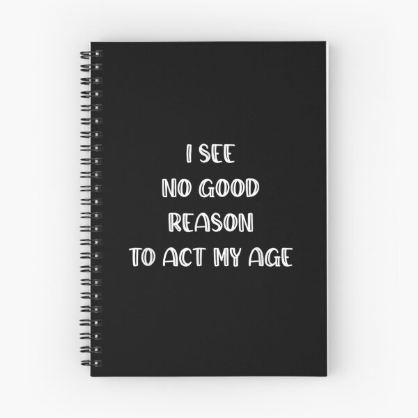 Item preview, I See No Good Reason To Act My Age designed and sold by shirleyfinley.