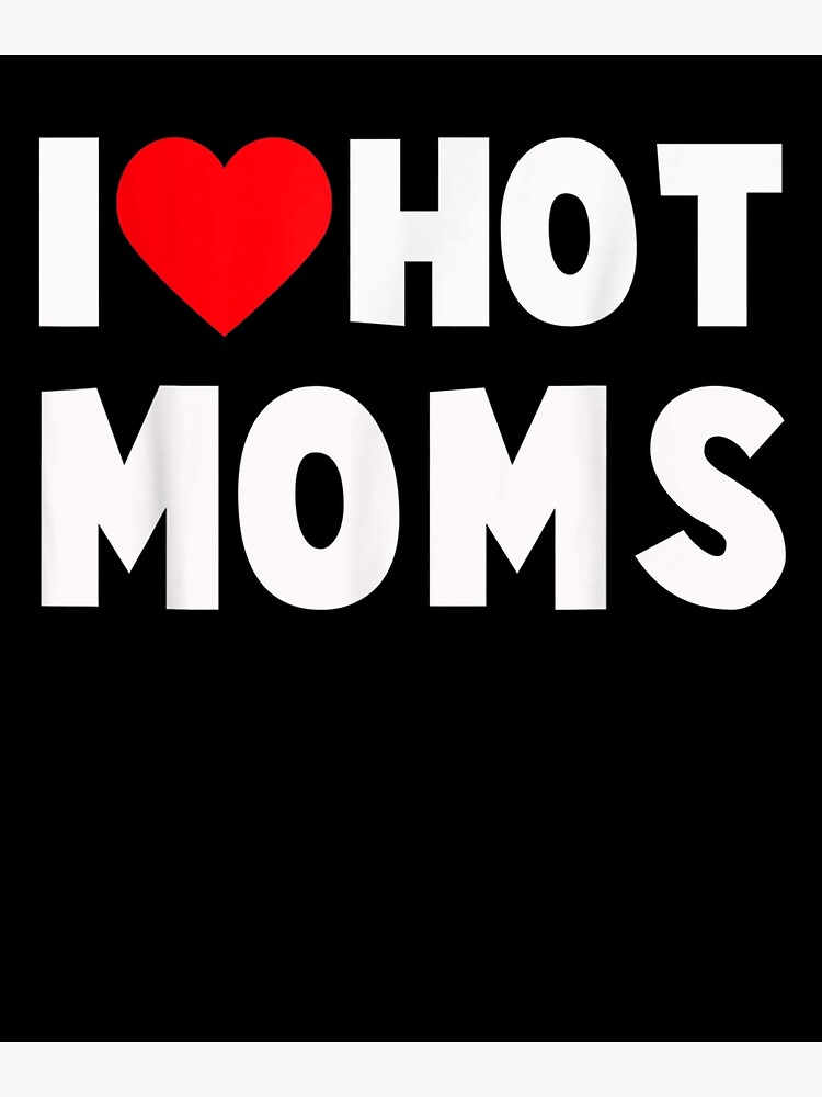 Disover I Love Hot Moms Heart Funny Man Or Dad Gift Premium Matte Vertical Poster