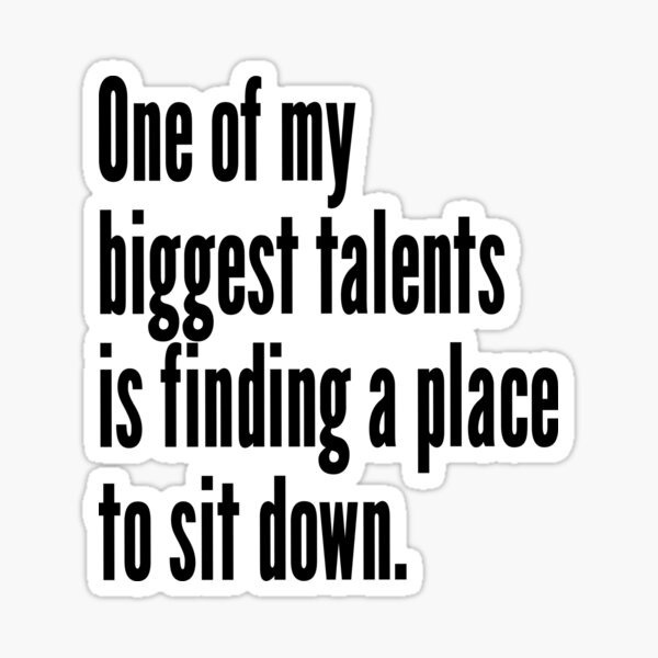 One Of My Biggest Talents Is Finding A Place To Sit Down Sticker For Sale By Danmsimi Redbubble