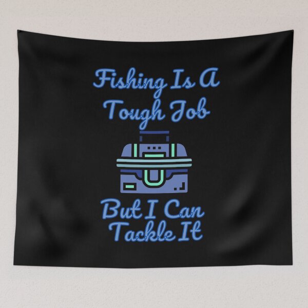 Item preview, Fishing Is A Tough Job But I Can Tackle It designed and sold by StephenMollie.