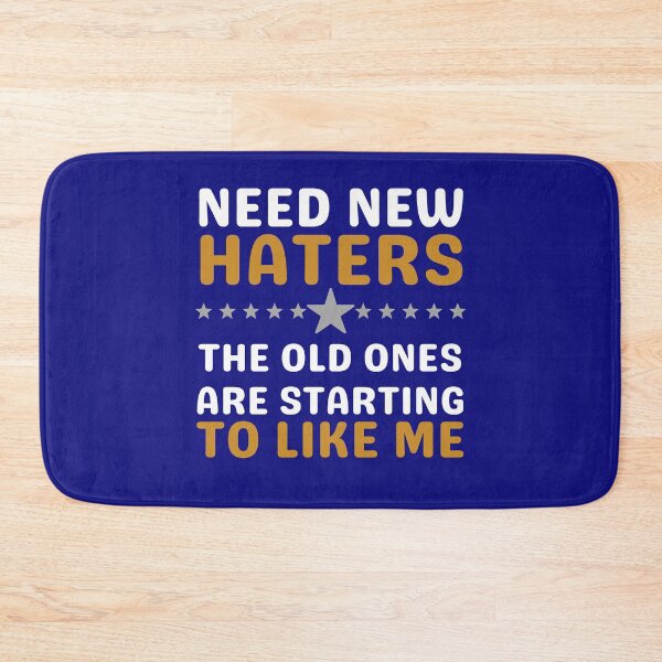 Item preview, Need New Haters The Old Ones Are Starting To Like Me designed and sold by R&BApparel.