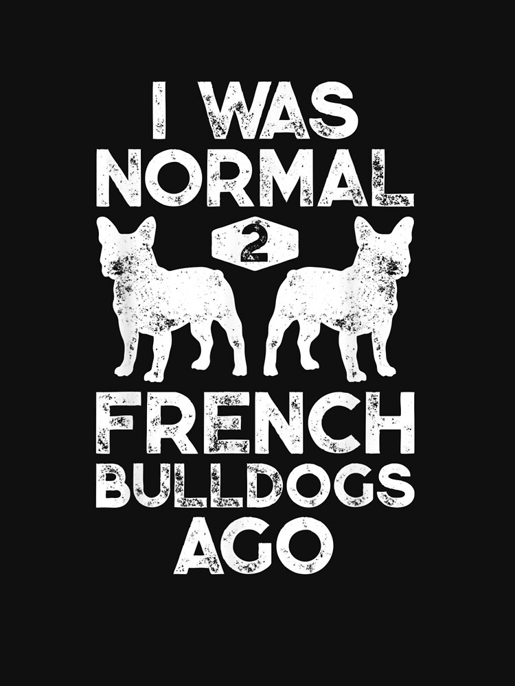 Disover I Was Normal 2 French Bulldogs Ago Funny Dog Lover Gifts Essential T-Shirt