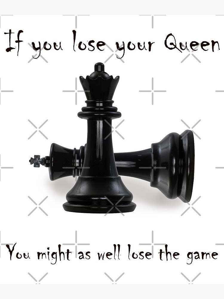 "If you lose your Queen. You might as well lose the game." Poster for