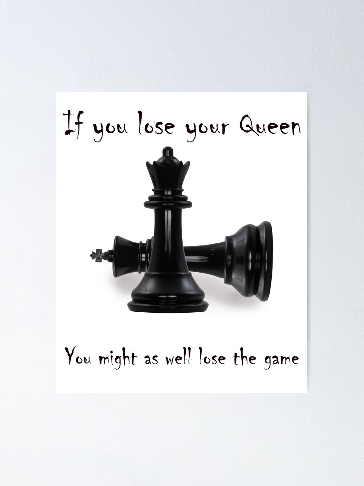 "If you lose your Queen. You might as well lose the game." Poster for