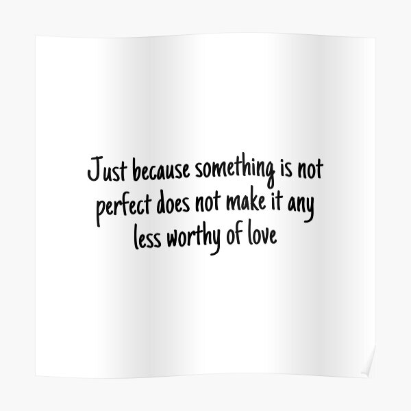 just-because-something-is-not-perfect-does-not-make-it-any-less-worthy