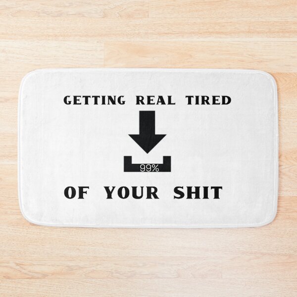 Item preview, Getting real tired of your shit. I get tired of your talk. designed and sold by AdelloDeAmo.