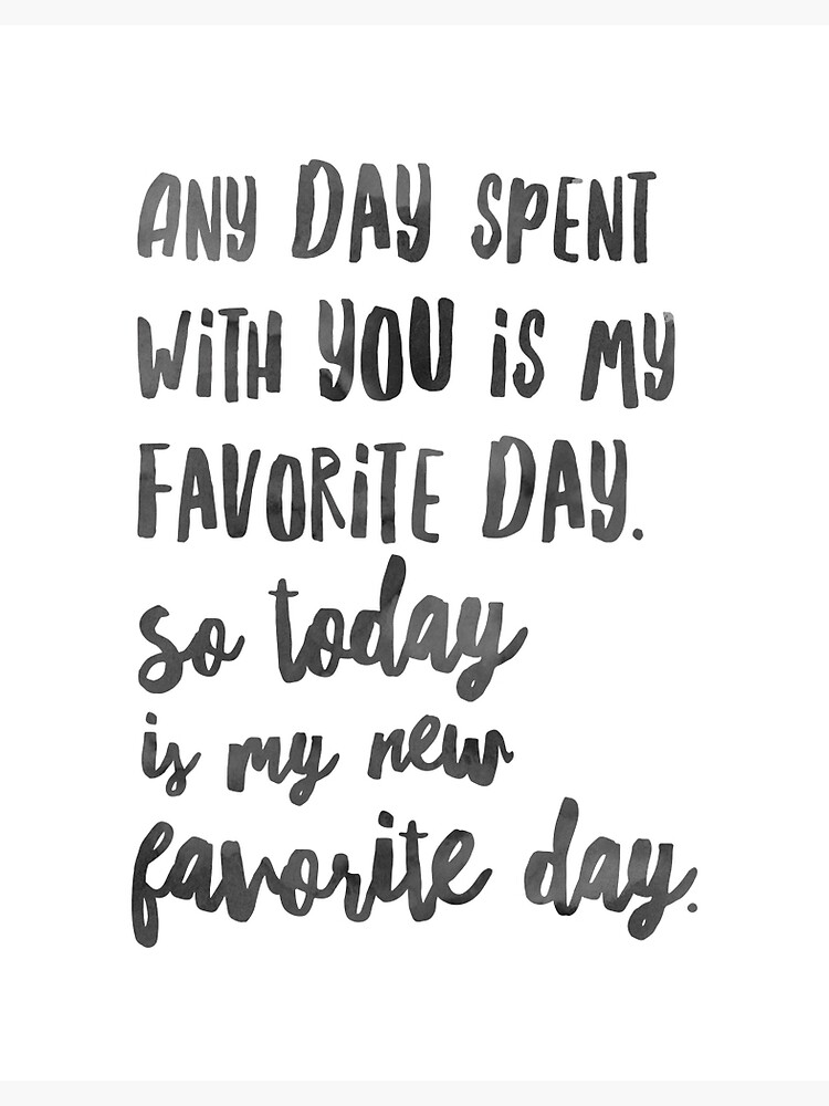 Any day spent with you is my favorite day. So today is my new favorite day.  | Poster