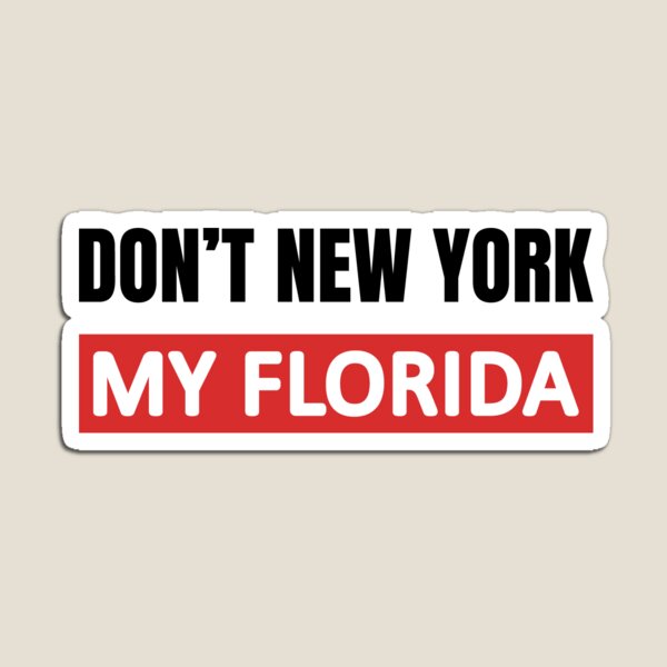 MADE IN THE USA!! Don't New York MY FLORIDA 4" X 7" Magnet BRAND NEW!