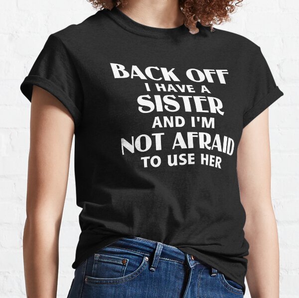 Back Off I Have a Sister (white) Classic T-Shirt