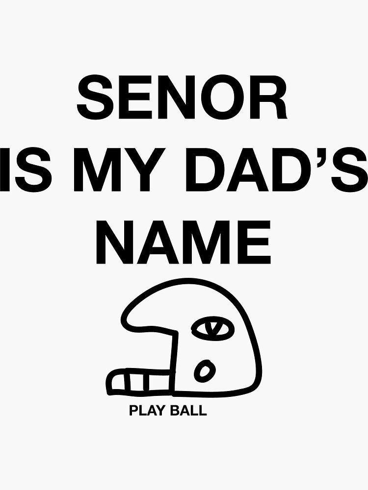 "SENOR IS MY DAD'S NAME" Sticker by SprayandPray69 Redbubble