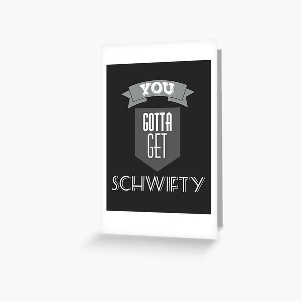 You Gotta Get Schwifty Greeting Card