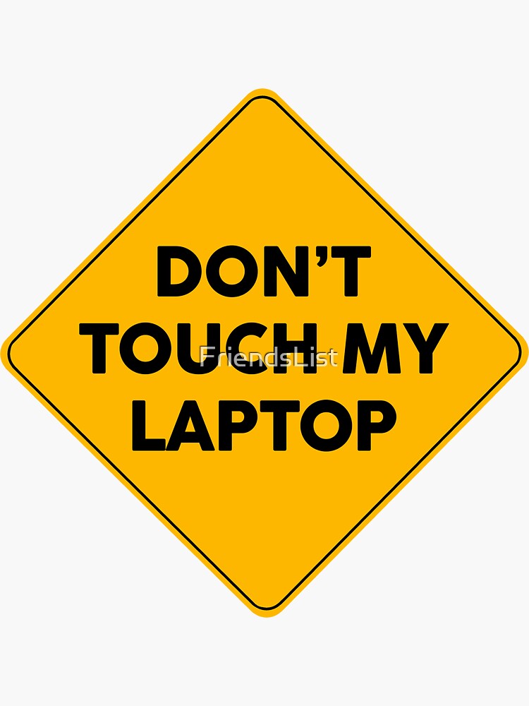 "Don’t Touch My Laptop Warning Yellow Sign " Sticker By FriendsList ...