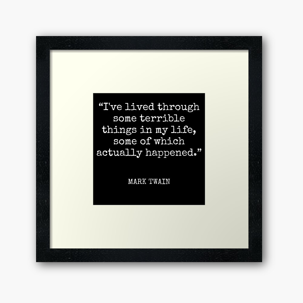 Mark Twain - I've lived through some terrible things in my life, some of which actually happened. Photographic Print