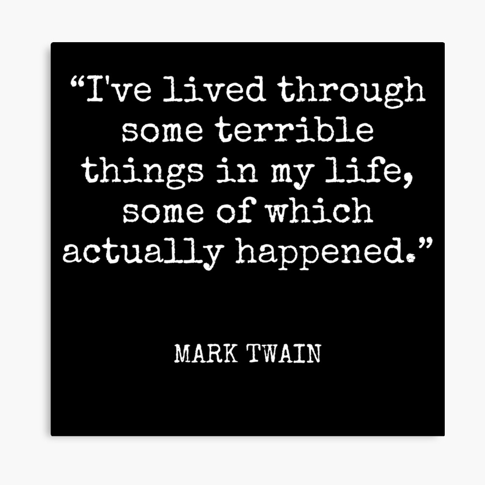 Mark Twain - I've lived through some terrible things in my life, some of which actually happened. Photographic Print