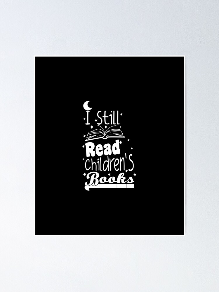 I Still Read Childrens Books Book Books Gift Book Lover Gifts  Bookworm Reading Book Nerd Funny Gift Ideas For Books Lovers Poster